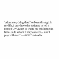 a quote that reads after everything that i've been through in my life, i only have the patient to tell a person once not to waste my nutti