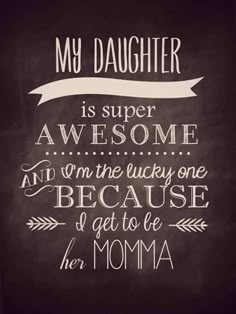 a chalkboard sign that says, my daughter is super awesome and i am the lucky one because i get to be her momma