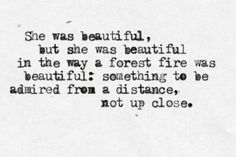 a black and white photo with the words, she was beautiful but she was beautiful in the way a forest fire was beautiful