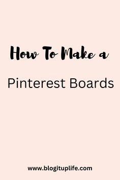 a pink background with the words how to make a pinterest board