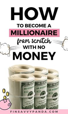 stacks of money with the words how to become a millionaire from scratch with no money