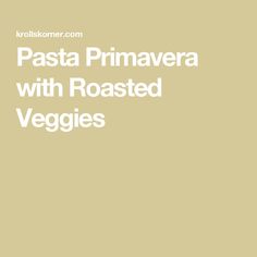 the words pasta primavera with roasted veggies are in white font on a beige background