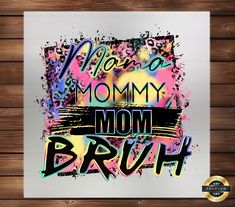 a poster with the words never a mommy, mom broh on it in multicolors