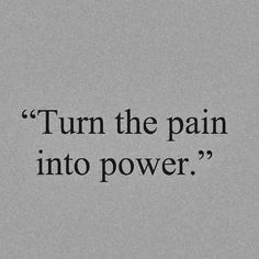 Turn The Pain Into Power, Pain Into Power, Hard Quotes, Deep Thought Quotes, Quotes Quotes