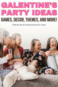 four women sitting on the floor laughing and drinking champagne together with text overlay that reads, valentine's party ideas games, decor, themes, and more