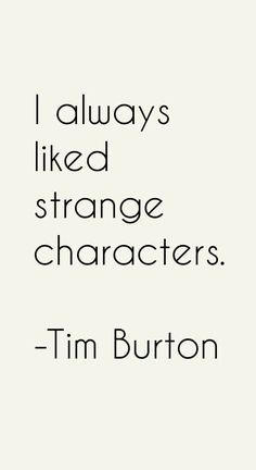 the quote i always liked strange characters by tim burton on white paper with black lettering