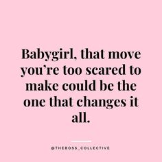 the quote baby girl that moves you're to scared to make could be the one that changes it all