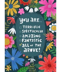 a card with flowers and the words you are terrible spectacular amazing fantastic all of the above