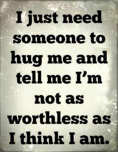 a quote that says i just need someone to hug me and tell me i'm not