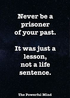 a quote that reads never be a prisoner of your past it was just a lesson, not a life sentence