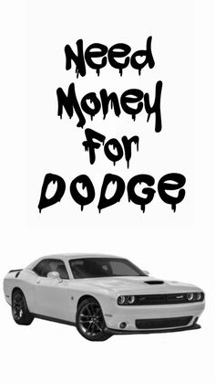 a white dodge car with the words need money for dodge written in black on it