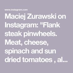 the words macie zurawski on instagramm flak steak pinwheels meat, cheese, spinach and sun dried tomatoes, all