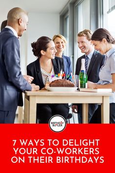 a group of people standing around a table with a cake on it and the words 7 ways to delight your co - workers on their birthdays