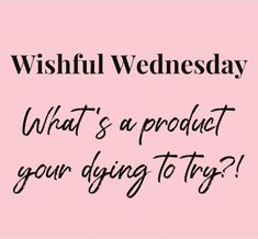 a pink background with the words wishful wednesday what's a product you doing to try?