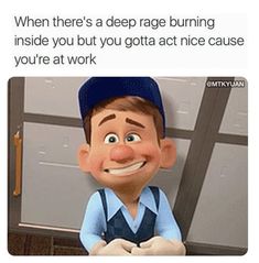 an image of a cartoon character with text that reads, when there's a deep rage burning inside you but you got a act nice cause if you're at work