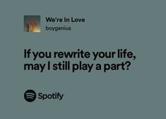 an ad for spotify with the caption if you rewrite your life, may i still play a part?