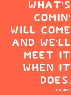 an orange background with the words, what's comin'will come and we'll meet it when it does