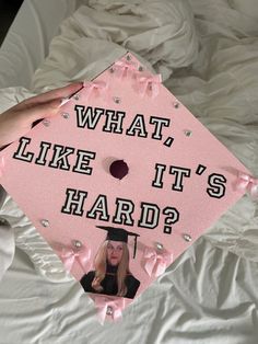 a pink graduation cap that says, what like it's hard?