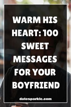 a man looking at his cell phone with the words warm his heart 100 sweet messages for your boyfriend