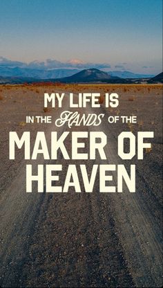 a dirt road with the words, my life is in the hands of the maker of heaven