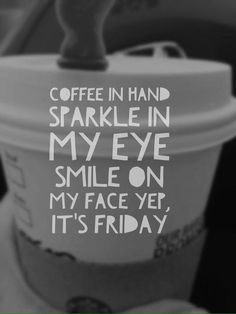 a coffee cup with the words coffee in hand sparkle in my eye smile on my face yet it's friday