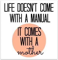 a poster that says life doesn't come with a manual it comes with a mother