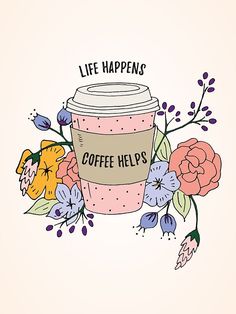 a coffee cup with the words life happens written on it and flowers around it, in front of a white background