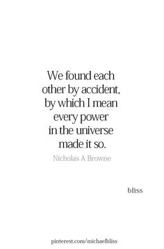 a quote that reads, we found each other by accident, by which i mean every power in the universe made it so