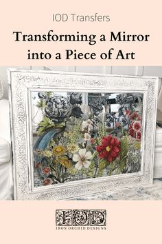 a white frame with flowers on it and the words transforming a mirror into a piece of art