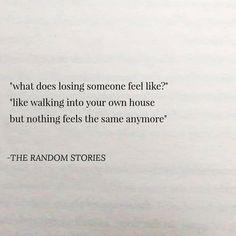 the random stories quote is written in black and white on a piece of paper that reads, what does losing someone feel like?'like walking into your own house but nothing else