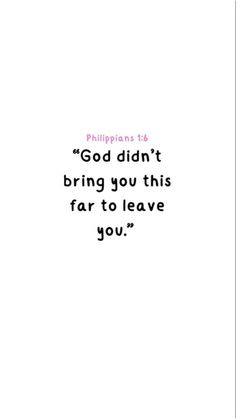 an image with the words god didn't bring you this far to leave you