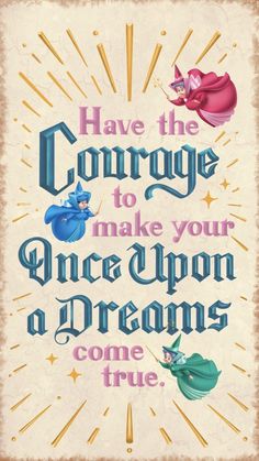 a poster with the words have the courage to make your once upon a dreams come true