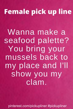 a pink background with the words female pick up line written in white on it, which reads wanna make a seafood palee? you bring your muscles back to my