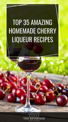 the top 35 amazing homemade cherry liqueur recipe is in a wine glass with cherries around it