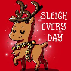 a reindeer with bells on it's antlers and the words sleigh every day