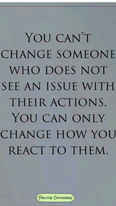 an image of a quote that says you can't change someone who does not see issues with their actions