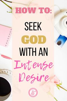 the words how to seek god with an intense desire on top of a white desk