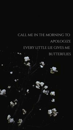 a black background with white flowers and the words, call me in the morning to apologize every little gives me butterflies