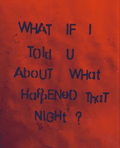 a red wall with writing on it that says, what if told u about what happened that night?