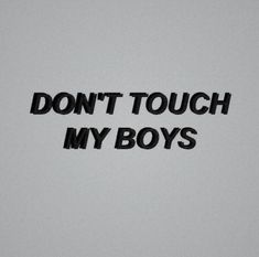 the words don't touch my boys written in black ink on a white background