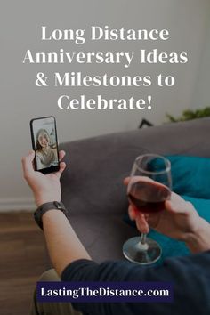 a person holding a wine glass and taking a photo with their cell phone text reads, long distance anniversary ideas & milestones to celebrate