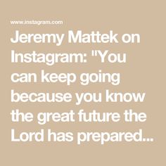 a quote that reads, jenny matek on instagram you can keep going because you know the great future the lord has prepared