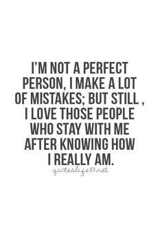 a quote that says i'm not a perfect person, i make a lot of mistakes but still love those people who stay