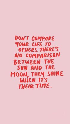 the words don't compare your life to others, there's no comparison between the sun and the moon