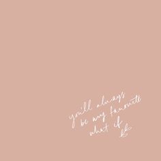 a pink wall with the words you'll always be my favorite what life is