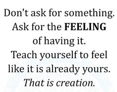 a quote that reads, don't ask for something ask for the feeling of having it