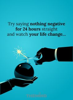 two hands holding a bomb with the caption saying, try saving nothing negative for 24 hours straight and watch your life change