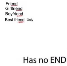 the text has no end on it in black and white, which reads friend girlfriend boyfriend best friend only