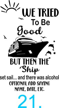 a poster with the words, we tried to be good but then the ship set sail and there was alcohol