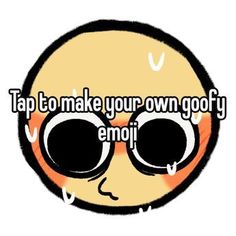 the words tap to make your own gofy emo on a cartoon face